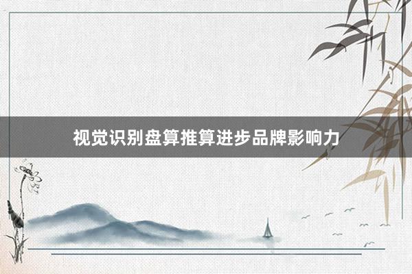视觉识别盘算推算进步品牌影响力